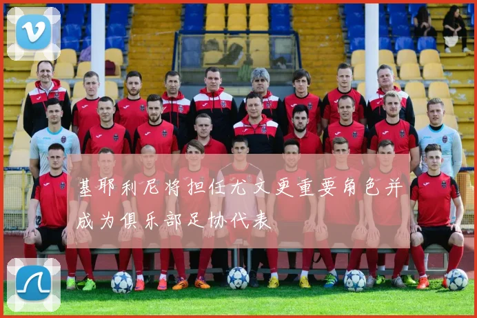 基耶利尼将担任尤文更重要角色并成为俱乐部足协代表